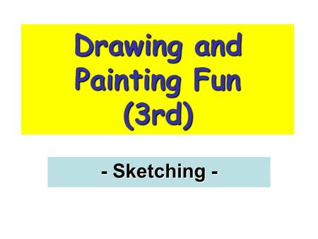 Drawing and Painting Fun (3rd) - Sketching -. A SKETCH SKETCH is a drawing on paper. Place the paper vertically or horizontally.