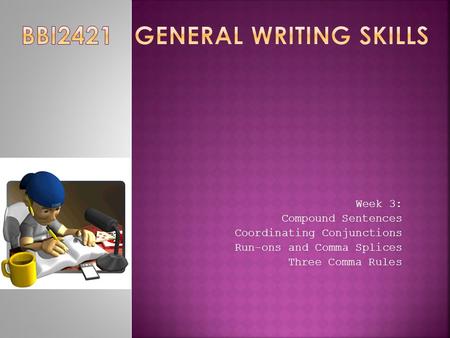 Week 3: Compound Sentences Coordinating Conjunctions Run-ons and Comma Splices Three Comma Rules.