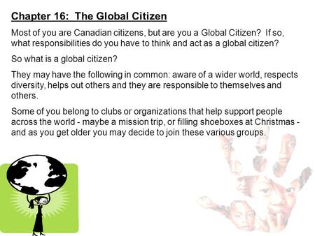 Chapter 16: The Global Citizen Most of you are Canadian citizens, but are you a Global Citizen? If so, what responsibilities do you have to think and act.