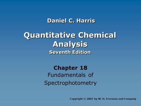 Quantitative Chemical Analysis Seventh Edition Quantitative Chemical Analysis Seventh Edition Chapter 18 Fundamentals of Spectrophotometry Copyright ©