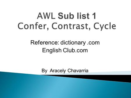 Reference: dictionary.com English Club.com By Aracely Chavarria.