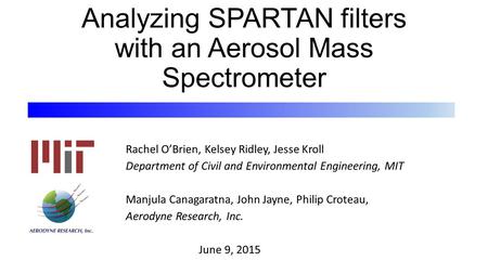 Analyzing SPARTAN filters with an Aerosol Mass Spectrometer Rachel O’Brien, Kelsey Ridley, Jesse Kroll Department of Civil and Environmental Engineering,