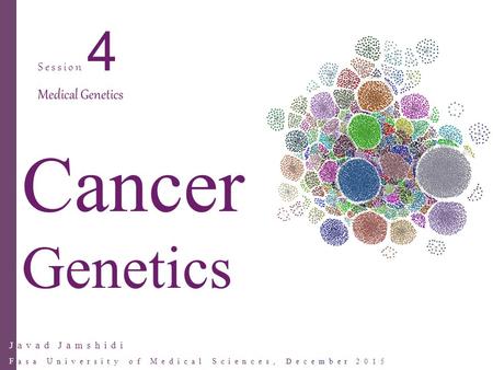 Javad Jamshidi Fasa University of Medical Sciences, December 2015 Cancer Genetics Session 4 Medical Genetics.