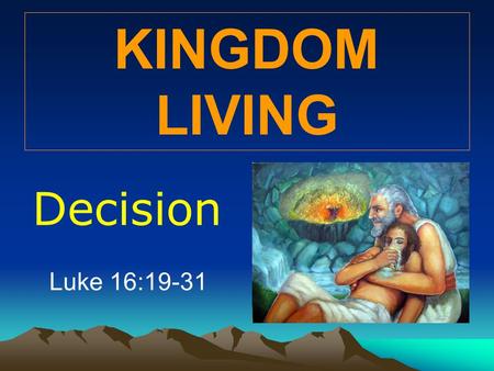 KINGDOM LIVING Decision Luke 16:19-31. The PARABLE of DIVES and LAZARUS IS IT A PARABLE? (a story, a fable, made up, not true?) - names of main characters.