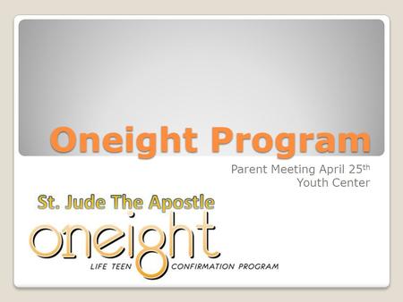 Oneight Program Parent Meeting April 25 th Youth Center.