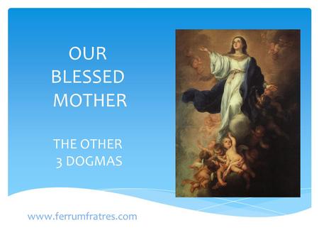 OUR BLESSED MOTHER THE OTHER 3 DOGMAS www.ferrumfratres.com.