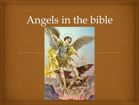   Nine orders of the angels are divided into three hierarchies  Each hierarchies are divided into three orders: the highest, the intermediate, the.