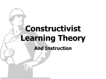 Constructivist Learning Theory And Instruction Constructivist Learning Theory Learners construct new knowledge by applying old understandings to new.