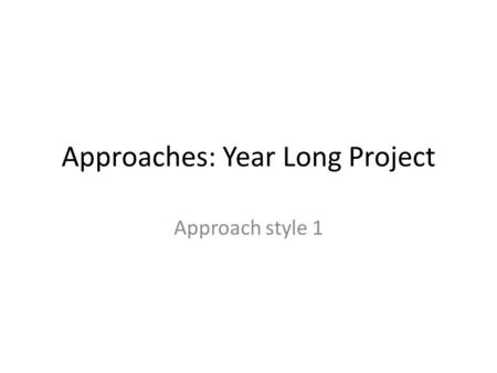 Approaches: Year Long Project Approach style 1. First Suggested Approach 1.Select an existing painting from history and allow it to be a major influence.