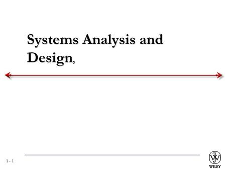 1 - 1 Systems Analysis and Design,. 1 - 2 Key Ideas Many failed systems were abandoned because analysts tried to build wonderful systems without understanding.