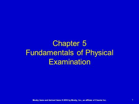 1 Mosby items and derived items © 2010 by Mosby, Inc., an affiliate of Elsevier Inc. Chapter 5 Fundamentals of Physical Examination.