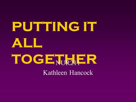 PUTTING IT ALL TOGETHER NUR211 Kathleen Hancock. Nurse’s Skills 4Critical thinking 4Interpersonal 4Proficient examination skills 4Proper equipment 4Use.