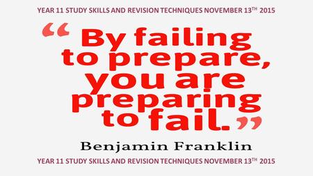 YEAR 11 STUDY SKILLS AND REVISION TECHNIQUES NOVEMBER 13 TH 2015.