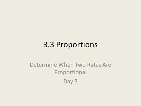 3.3 Proportions Determine When Two Rates Are Proportional Day 3.