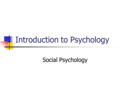 Introduction to Psychology Social Psychology. The study of how we behave, think, and feel in social situations How the situation shapes our behavior.