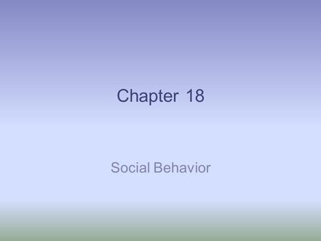 Chapter 18 Social Behavior. PS120: Psychology for the Medical Professional Unit 4: SOCIAL PSYCHOLOGY Maritza Leon-Veiguela, M.S.