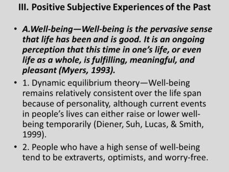 III. Positive Subjective Experiences of the Past A.Well-being—Well-being is the pervasive sense that life has been and is good. It is an ongoing perception.