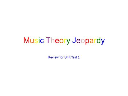 Music Theory JeopardyMusic Theory Jeopardy Review for Unit Test 1.