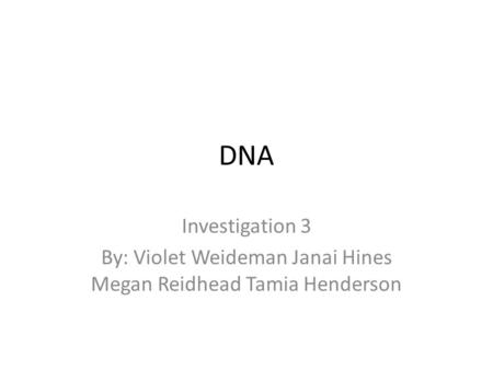 DNA Investigation 3 By: Violet Weideman Janai Hines Megan Reidhead Tamia Henderson.