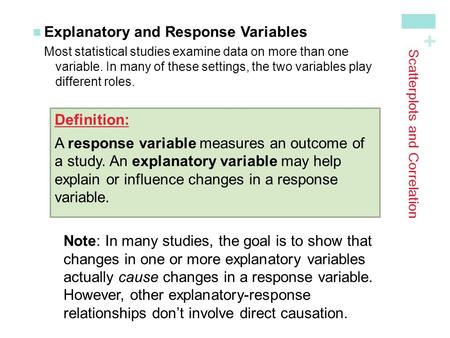 + Scatterplots and Correlation Explanatory and Response VariablesMost statistical studies examine data on more than one variable. In many of these settings,