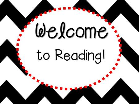 Welcome to Reading! Hello! Hello, hello! It’s a brand new year. Filled with fun and learning, Nothing to fear. Sit back and listen, Lend me an ear, I’m.