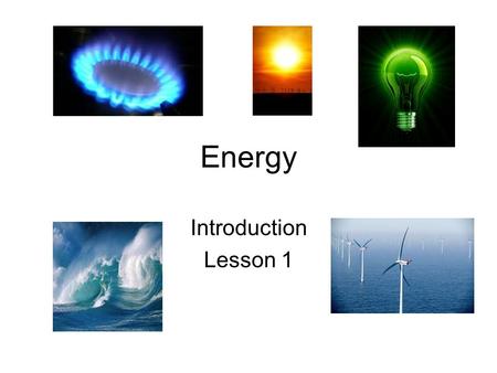 Energy Introduction Lesson 1. Definition of energy When energy is transferred from one form to another it may be transferred by doing work. For example,