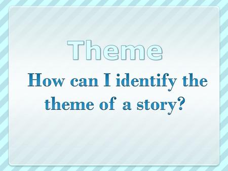 Theme is an idea that is repeated throughout a story that is a life lesson or the author's message. You must usually read between the lines, or make an.