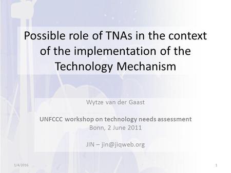 Possible role of TNAs in the context of the implementation of the Technology Mechanism Wytze van der Gaast UNFCCC workshop on technology needs assessment.