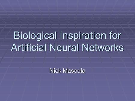 Biological Inspiration for Artificial Neural Networks Nick Mascola.