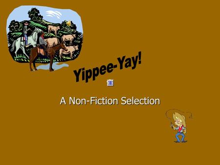 A Non-Fiction Selection What was the author’s purpose for writing this book? A. She always dreamed of being a cowboy of the past. B. She wanted to explain.