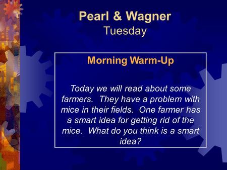 Pearl & Wagner Tuesday Morning Warm-Up Today we will read about some farmers. They have a problem with mice in their fields. One farmer has a smart idea.