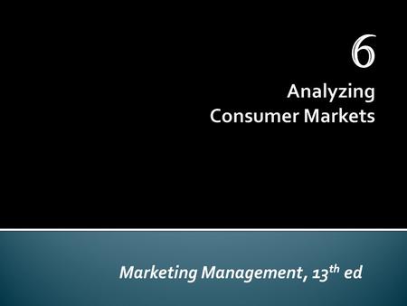 Marketing Management, 13 th ed 6.  After reading this chapter, students should:  Know how consumer characteristics influence buying behavior  Know.