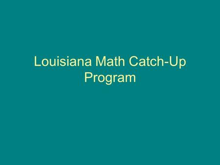 Louisiana Math Catch-Up Program. THE PROBLEM 30-40% of our incoming freshmen scored Approaching Basic or Unsatisfactory on the 8 th grade LEAP test.