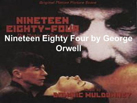 Nineteen Eighty Four by George Orwell. The author Born Eric Blair 1903, died George Orwell 1949. Classical education at Eton - won scholarship Worked.