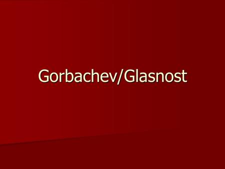 Gorbachev/Glasnost. Mikhail Gorbachev, wow that’s fun to say! Born in March 2, 1931 Born in March 2, 1931 Studied law at Moscow University Studied law.