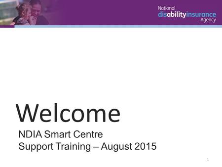 NDIA Smart Centre Support Training – August 2015 Welcome 1.