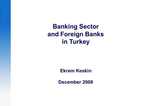 Banking Sector and Foreign Banks in Turkey Ekrem Keskin December 2008.