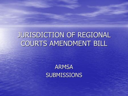 JURISDICTION OF REGIONAL COURTS AMENDMENT BILL ARMSASUBMISSIONS.