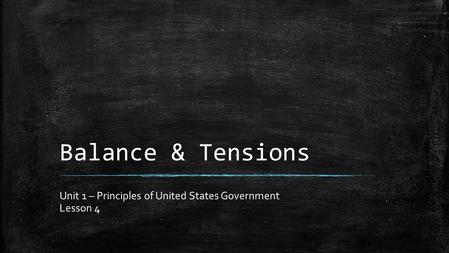 Balance & Tensions Unit 1 – Principles of United States Government Lesson 4.