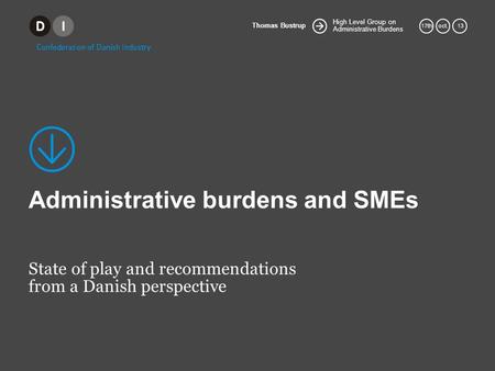 High Level Group on Administrative Burdens Thomas Bustrup 17thoct. 13 Administrative burdens and SMEs State of play and recommendations from a Danish perspective.