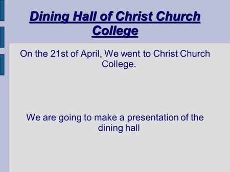 Dining Hall of Christ Church College On the 21st of April, We went to Christ Church College. We are going to make a presentation of the dining hall.