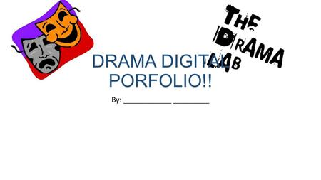 DRAMA DIGITAL PORFOLIO!! By: ____________ _________.