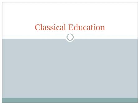 Classical Education. Classical education is a form of education that hearkens back to ancient Greek, Roman, and medieval methods of education. Focuses.