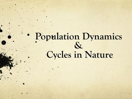 Population Dynamics & Cycles in Nature. Population Dynamics Population- a group of organisms of the same species that occupy a given area and reproduce.