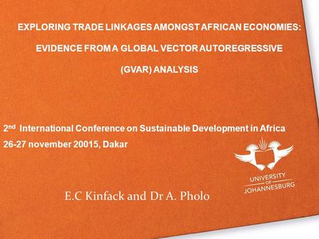 EXPLORING TRADE LINKAGES AMONGST AFRICAN ECONOMIES: EVIDENCE FROM A GLOBAL VECTOR AUTOREGRESSIVE (GVAR) ANALYSIS E.C Kinfack and Dr A. Pholo 2 nd International.