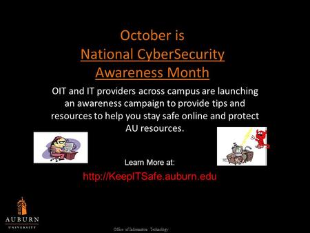 October is National CyberSecurity Awareness Month OIT and IT providers across campus are launching an awareness campaign to provide tips and resources.