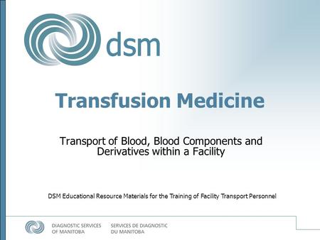 Transfusion Medicine Transport of Blood, Blood Components and Derivatives within a Facility DSM Educational Resource Materials for the Training of Facility.