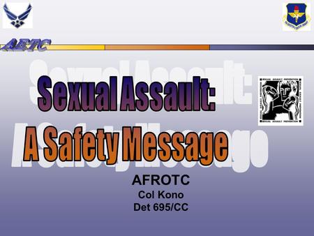 AFROTC Col Kono Det 695/CC. According to national statistics, 1:4 women and 1:6 to 1:10 men in this group may already be a sexual assault victim. If you.