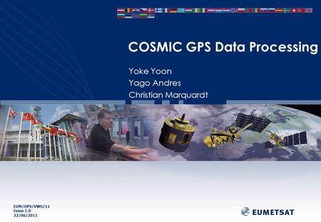 EUM/OPS/VWG/11 Issue 1.0 22/06/2011 Yoke Yoon Yago Andres Christian Marquardt COSMIC GPS Data Processing Slide: 1.