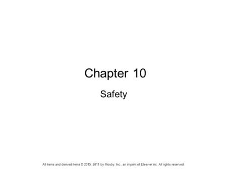 Chapter 10 Safety All items and derived items © 2015, 2011 by Mosby, Inc., an imprint of Elsevier Inc. All rights reserved.